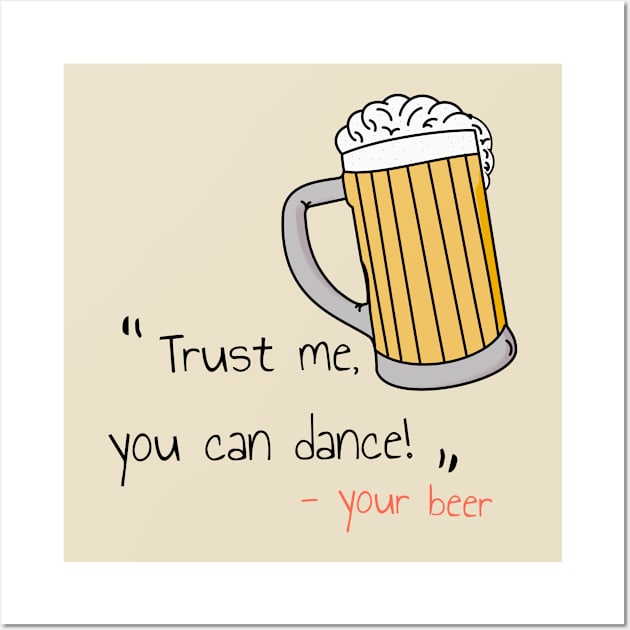 "Trust me you can dance" - your beer Wall Art by Artemis Garments